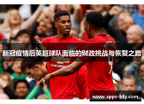新冠疫情后英超球队面临的财政挑战与恢复之路