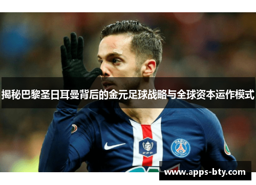 揭秘巴黎圣日耳曼背后的金元足球战略与全球资本运作模式