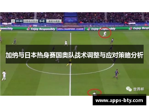 加纳与日本热身赛国奥队战术调整与应对策略分析