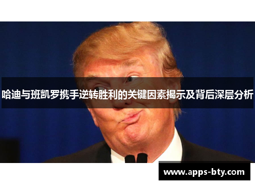 哈迪与班凯罗携手逆转胜利的关键因素揭示及背后深层分析