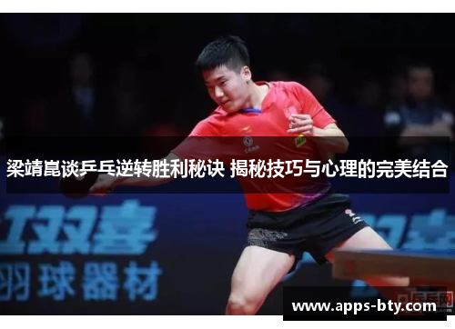 梁靖崑谈乒乓逆转胜利秘诀 揭秘技巧与心理的完美结合