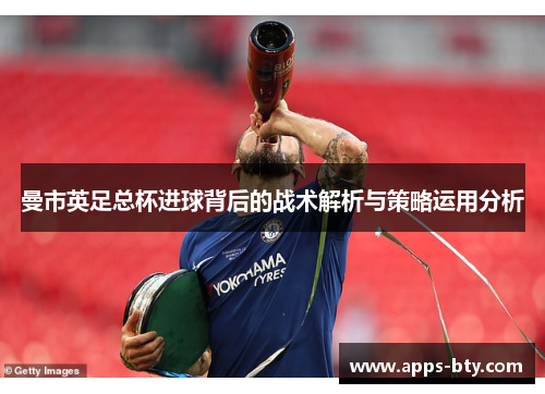 曼市英足总杯进球背后的战术解析与策略运用分析
