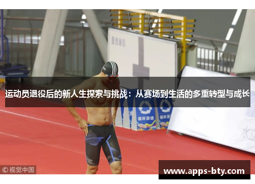 运动员退役后的新人生探索与挑战：从赛场到生活的多重转型与成长