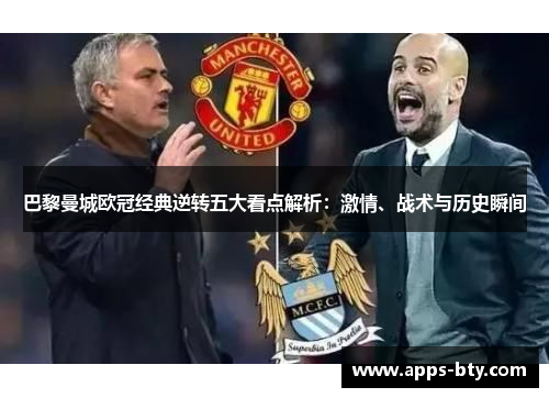 巴黎曼城欧冠经典逆转五大看点解析：激情、战术与历史瞬间
