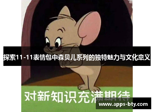 探索11-11表情包中森贝儿系列的独特魅力与文化意义