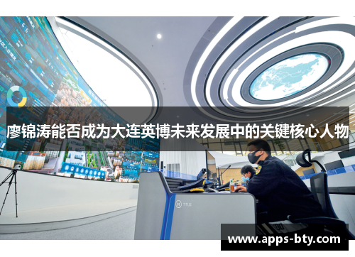 廖锦涛能否成为大连英博未来发展中的关键核心人物