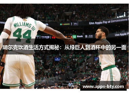 胡尔克饮酒生活方式揭秘：从绿巨人到酒杯中的另一面