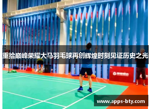 重拾巅峰荣耀大马羽毛球再创辉煌时刻见证历史之光