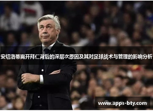 安切洛蒂离开拜仁背后的深层次原因及其对足球战术与管理的影响分析