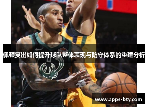 佩顿复出如何提升球队整体表现与防守体系的重建分析