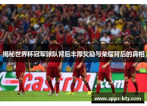 揭秘世界杯冠军球队背后丰厚奖励与荣耀背后的真相