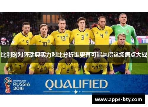 比利时对阵瑞典实力对比分析谁更有可能赢得这场焦点大战
