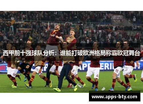 西甲前十强球队分析：谁能打破欧洲格局称霸欧冠舞台