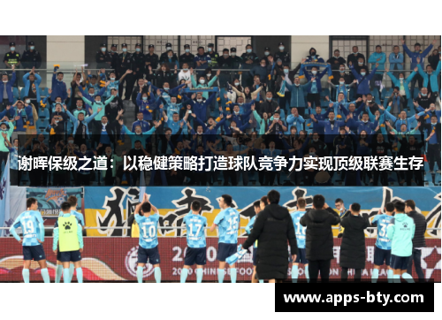 谢晖保级之道：以稳健策略打造球队竞争力实现顶级联赛生存