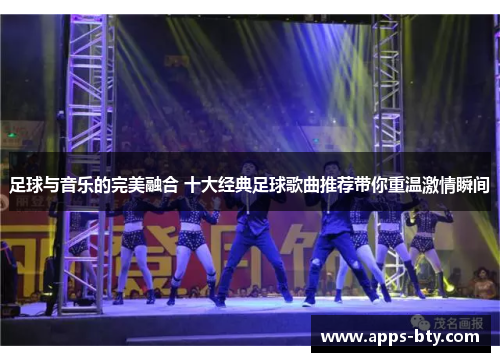 足球与音乐的完美融合 十大经典足球歌曲推荐带你重温激情瞬间 足球与音乐的完美融合 十大经典足球歌曲推荐带你重温激情瞬间