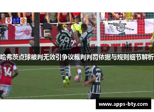 哈弗茨点球被判无效引争议裁判判罚依据与规则细节解析