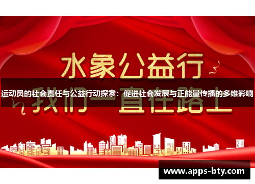 运动员的社会责任与公益行动探索:促进社会发展与正能量传播的多维影响 运动员的社会责任与公益行动探索:促进社会发展与正能量传播的多维影响