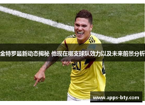 金特罗最新动态揭秘 他现在哪支球队效力以及未来前景分析